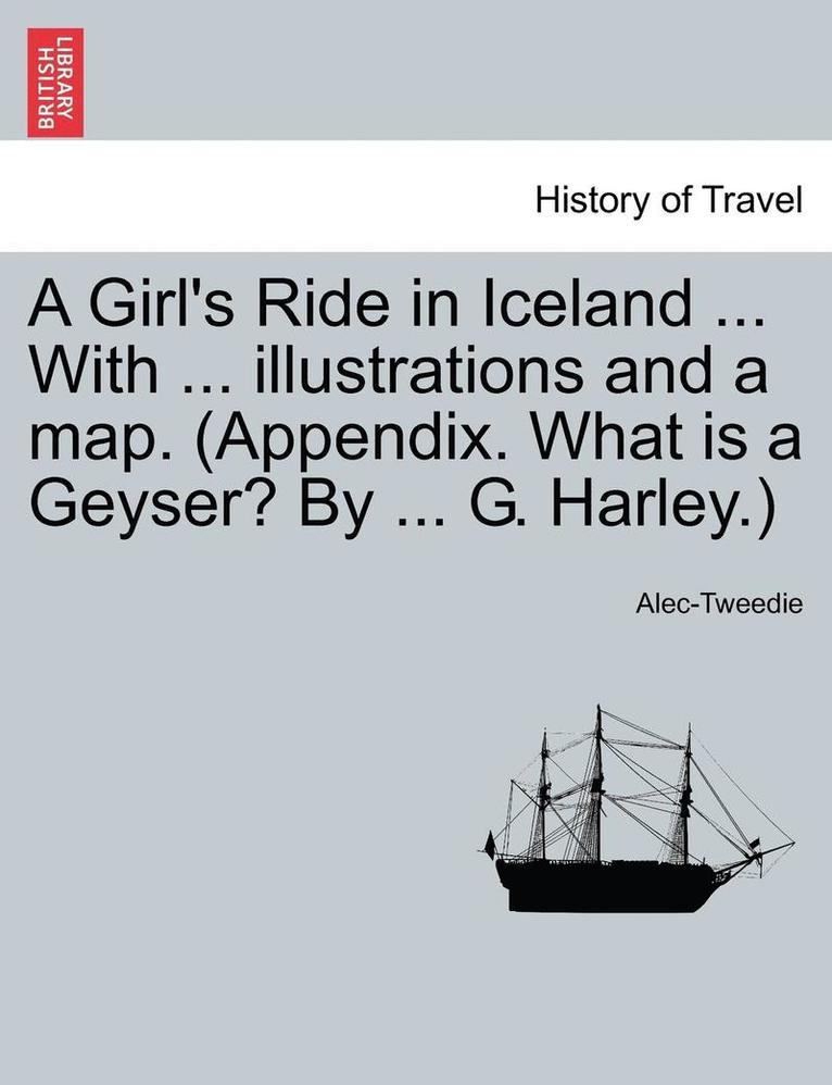 Alec-Tweedie - A Girl's Ride in Iceland ... with ... Illustrations and a Map. (Appendix. What Is a Geyser? by ... G. Harley.), Häftad. Tillgänglighet: Lägg i varukorg