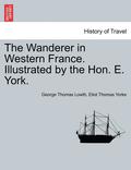 The Wanderer in Western France. Illustrated by the Hon. E. York.