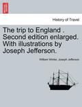 The Trip to England . Second Edition Enlarged. with Illustrations by Joseph Jefferson.