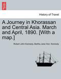 A Journey in Khorassan and Central Asia. March and April, 1890. [With a Map.]