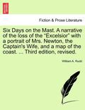 Six Days on the Mast. a Narrative of the Loss of the Excelsior with a Portrait of Mrs. Newton, the Captain's Wife, and a Map of the Coast. ... Third Edition, Revised.