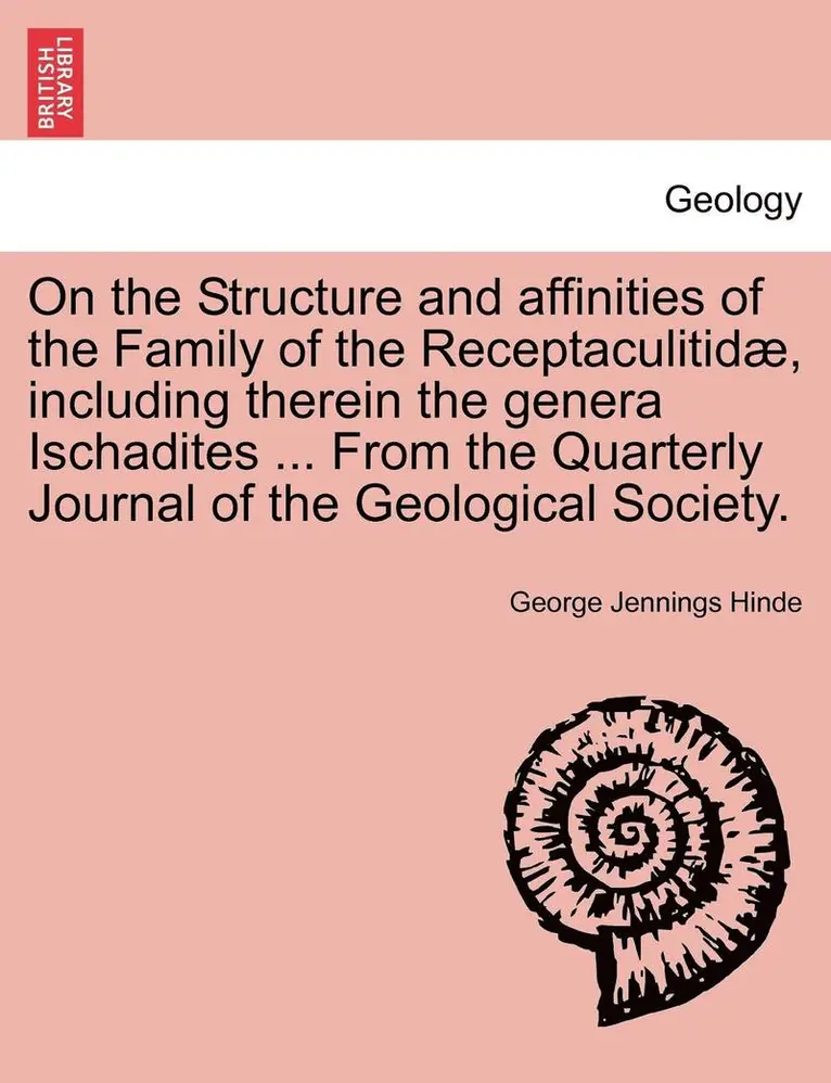 George Jennings Hinde - On the Structure and Affinities of the Family of the Receptaculitidae, Including Therein the Genera Ischadites ... from the Quarterly Journal of the G, Häftad. Tillgänglighet: Lägg i varukorg