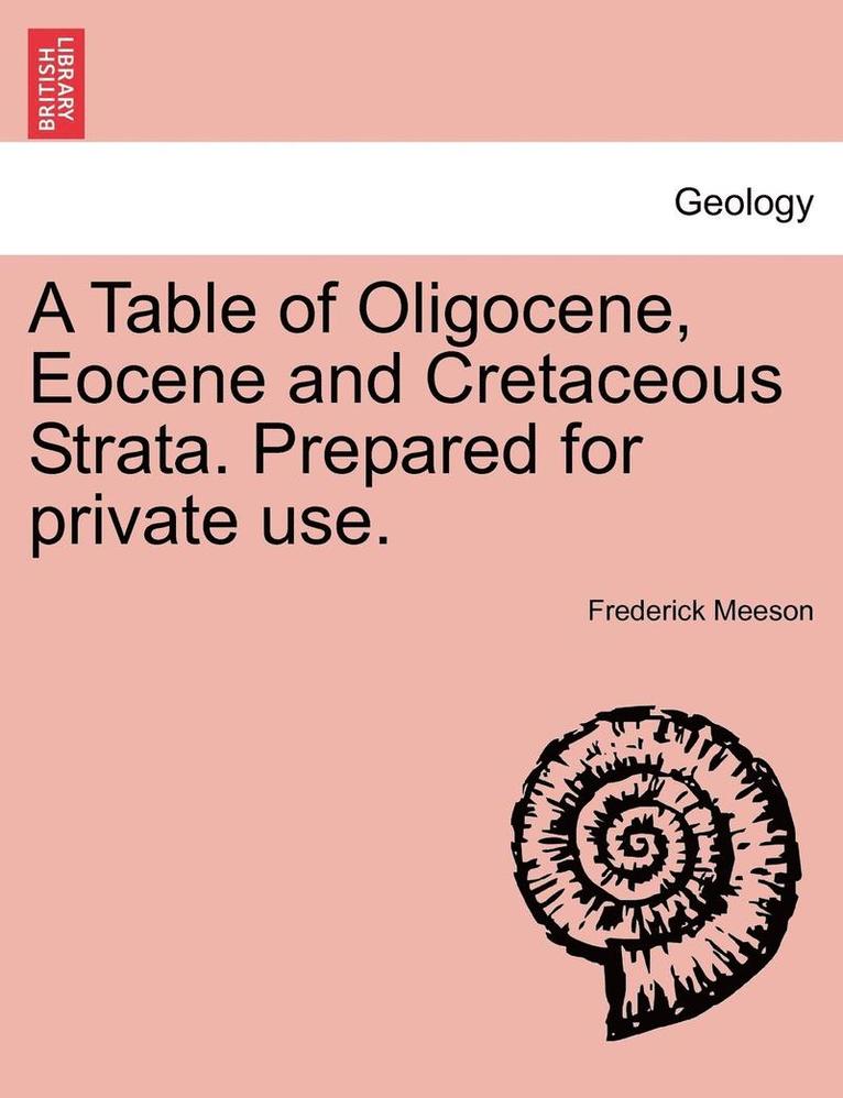 Frederick Meeson - A Table of Oligocene, Eocene and Cretaceous Strata. Prepared for Private Use., Häftad