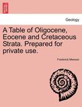 A Table of Oligocene, Eocene and Cretaceous Strata. Prepared for Private Use.
