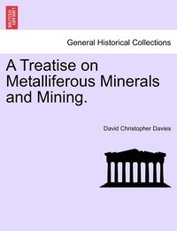 A Treatise on Metalliferous Minerals and Mining.