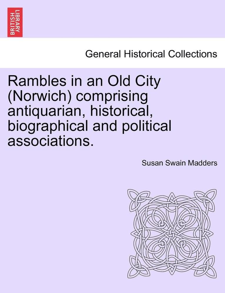 Susan Swain Madders - Rambles in an Old City (Norwich) Comprising Antiquarian, Historical, Biographical and Political Associations., Häftad