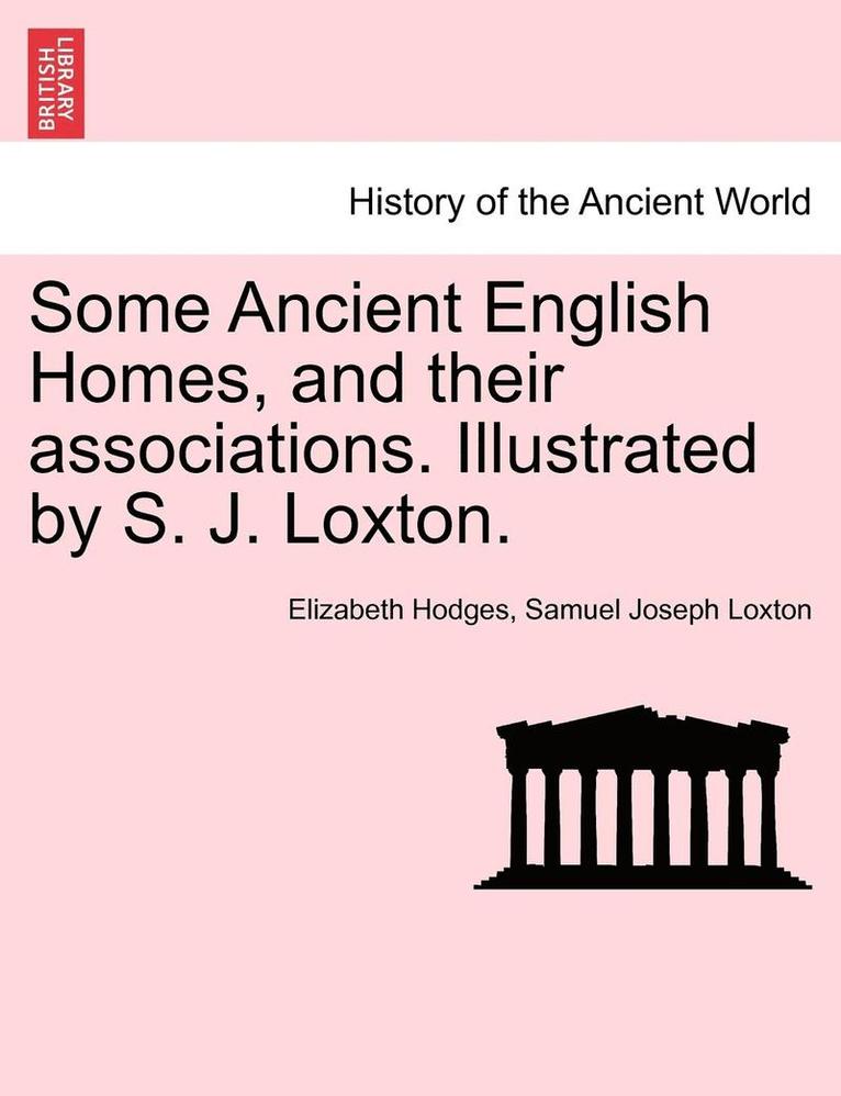 Elizabeth Hodges, Samuel Joseph Loxton - Some Ancient English Homes, and Their Associations. Illustrated by S. J. Loxton., Häftad