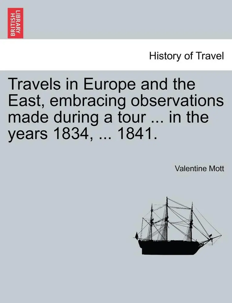 Valentine Mott - Travels in Europe and the East, Embracing Observations Made During a Tour ... in the Years 1834, ... 1841., Häftad. Tillgänglighet: Lägg i varukorg