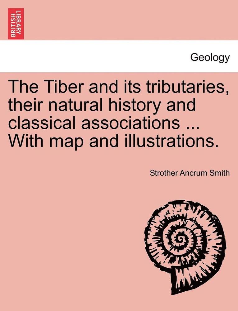 Strother Ancrum Smith - The Tiber and Its Tributaries, Their Natural History and Classical Associations ... with Map and Illustrations., Häftad. Tillgänglighet: Lägg i varukorg