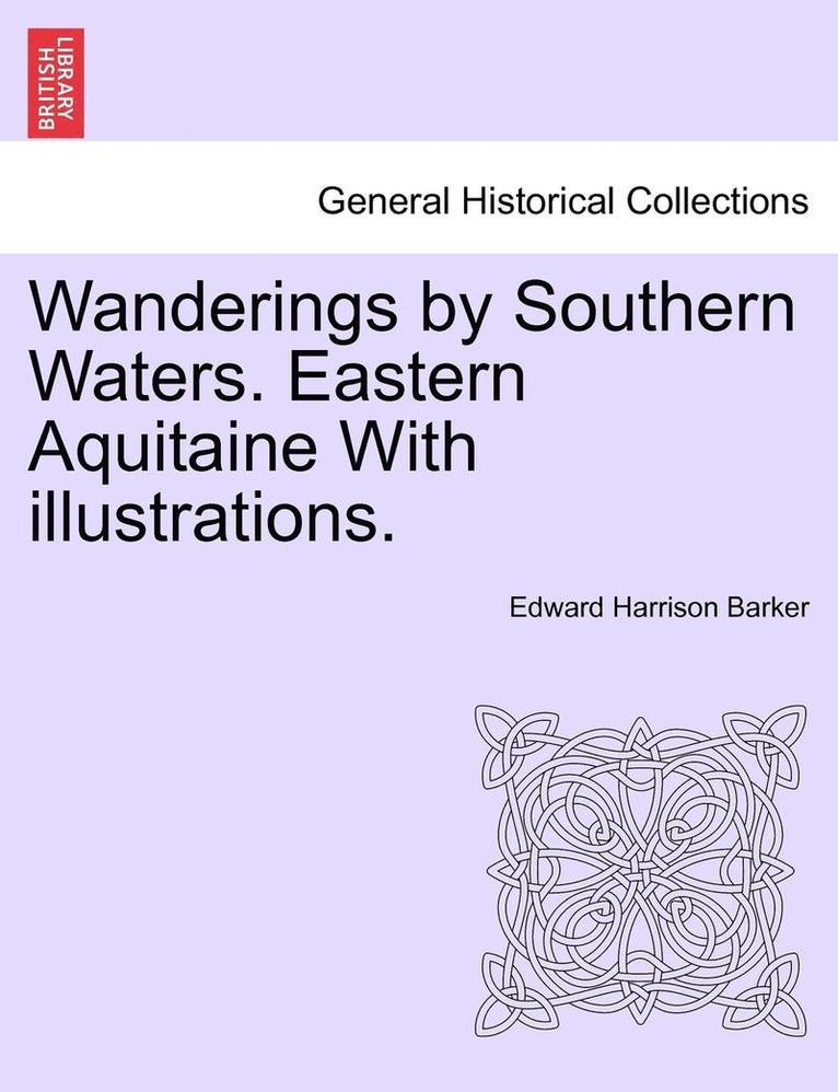 Edward Harrison Barker - Wanderings by Southern Waters. Eastern Aquitaine with Illustrations., Häftad