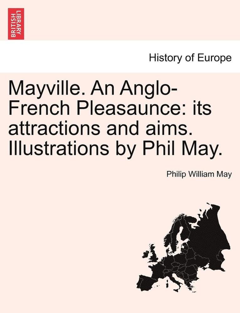 Philip William May - Mayville. an Anglo-French Pleasaunce: Its Attractions and Aims. Illustrations by Phil May., Häftad