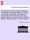 A Companion to the Liverpool Museum, Containing a Brief Description Of. Natural and Foreign Curiosities, Antiquities and Productions of the Fine Arts,
