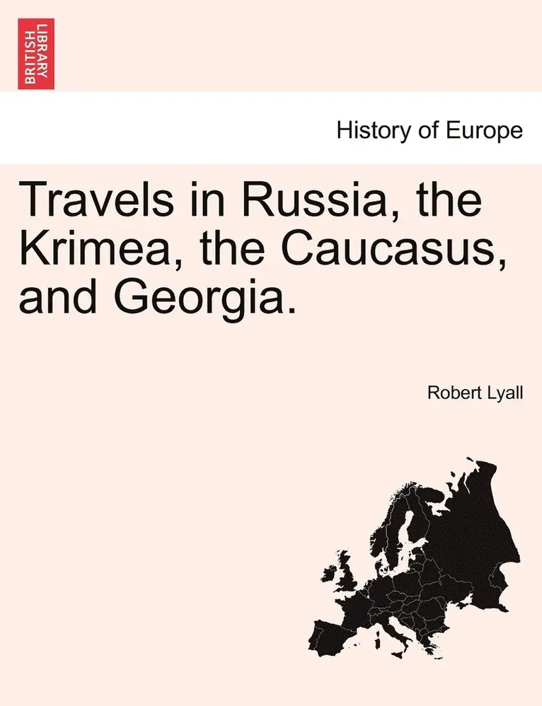 Robert Lyall - Travels in Russia, the Krimea, the Caucasus, and Georgia. Vol. I., Häftad. Tillgänglighet: Lägg i varukorg