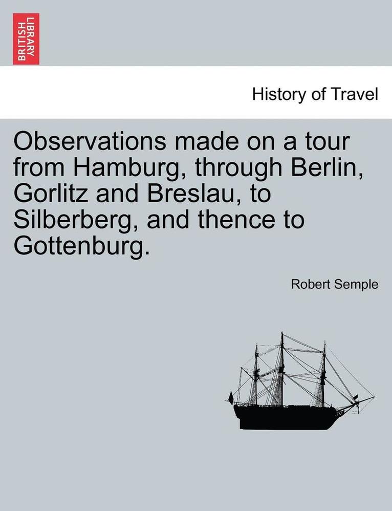 Robert Semple - Observations Made on a Tour from Hamburg, Through Berlin, Gorlitz and Breslau, to Silberberg, and Thence to Gottenburg., Häftad