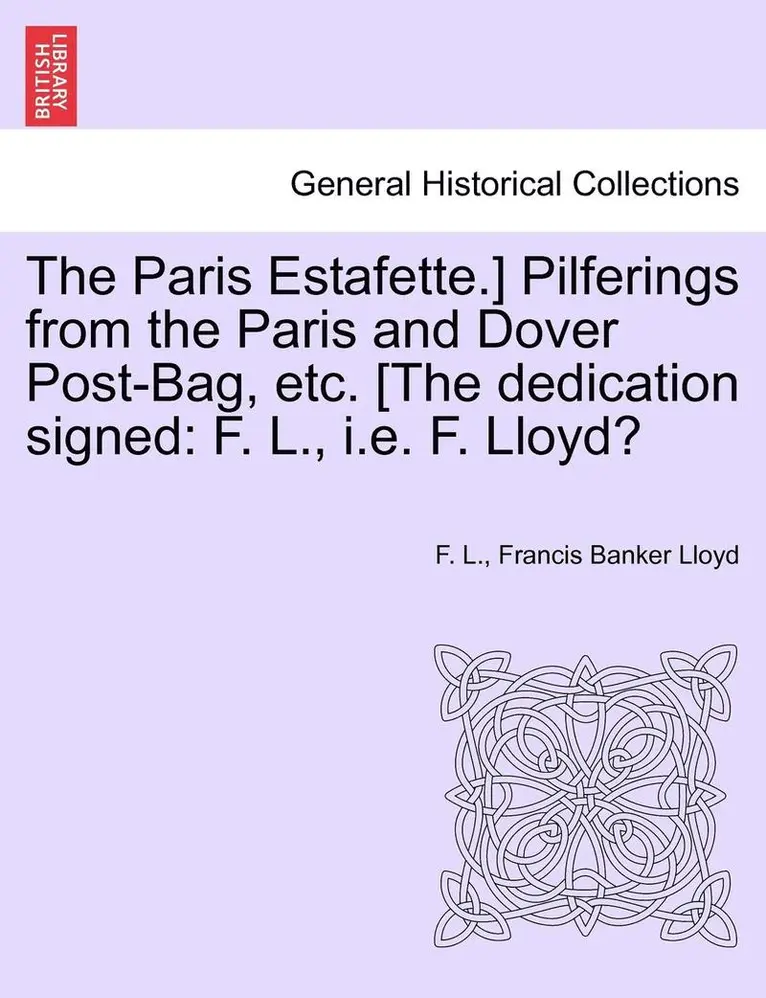 F. L, Francis Banker Lloyd - The Paris Estafette.] Pilferings from the Paris and Dover Post-Bag, Etc. [The Dedication Signed: F. L., i.e. F. Lloyd?, Häftad. Tillgänglighet: Lägg i varukorg