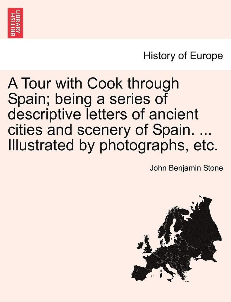 John Benjamin Stone - A Tour with Cook Through Spain; Being a Series of Descriptive Letters of Ancient Cities and Scenery of Spain. ... Illustrated by Photographs, Etc., Häftad. Tillgänglighet: Lägg i varukorg