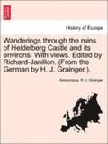 Wanderings Through the Ruins of Heidelberg Castle and Its Environs. with Views. Edited by Richard-Janillon. (from the German by H. J. Grainger.).