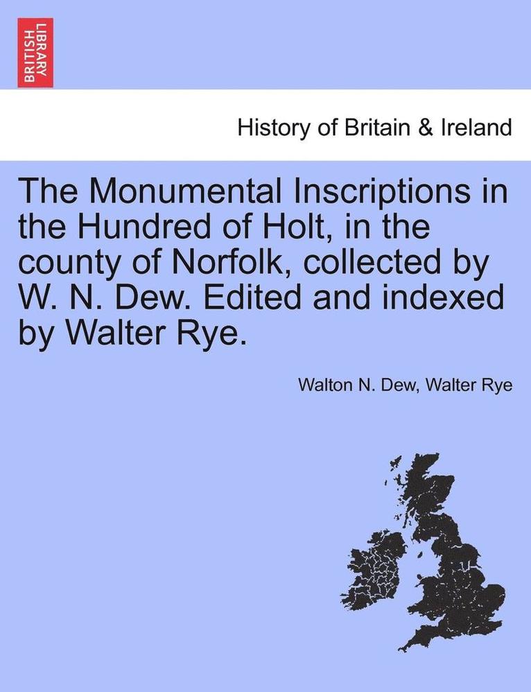 Walton N Dew, Walter Rye - Monumental Inscriptions in the Hundred of Holt, in the County of Norfolk, Collected by W. N. Dew. Edited and Indexed by Walter Rye., Häftad. Tillgänglighet: Lägg i varukorg