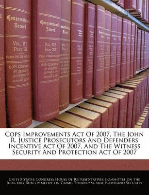Cops Improvements Act of 2007, the John R. Justice Prosecutors and Defenders Incentive Act of 2007, and the Witness Security and Protection Act of 2007, Häftad