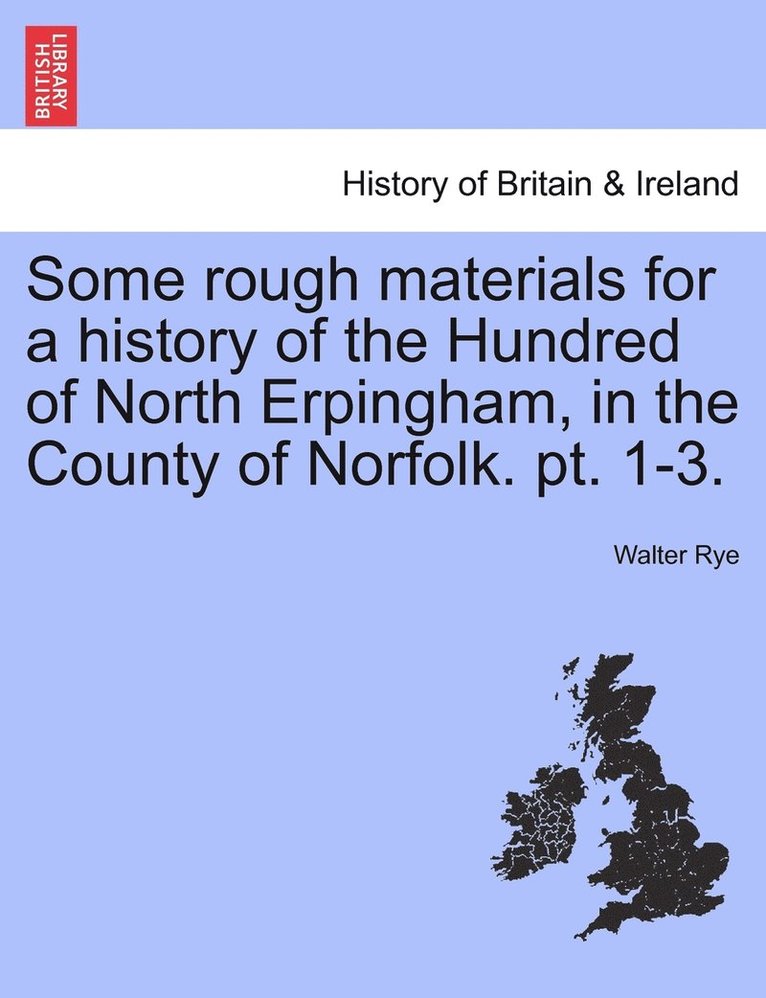 Walter Rye - Some rough materials for a history of the Hundred of North Erpingham, in the County of Norfolk. pt. 1-3., Häftad. Tillgänglighet: Lägg i varukorg