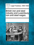 British Iron and Steel Industry and Luxemburg Iron and Steel Wages.