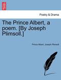 The Prince Albert, a Poem. [by Joseph Plimsoll.]
