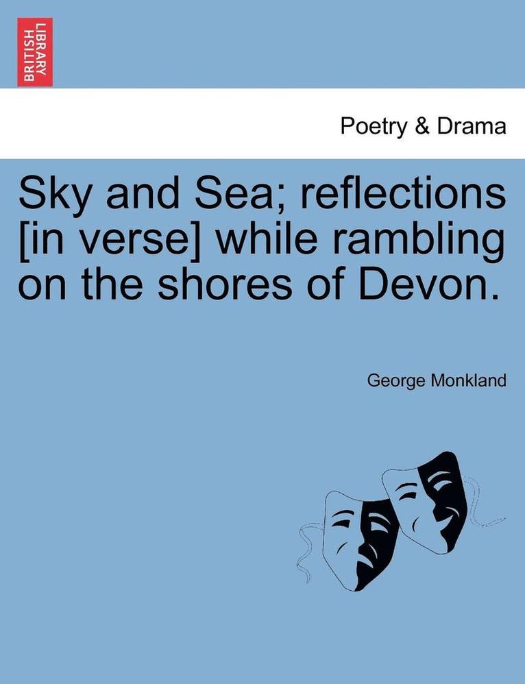 George Monkland - Sky and Sea; Reflections [in Verse] While Rambling on the Shores of Devon., Häftad. Tillgänglighet: Lägg i varukorg