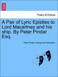 A Pair of Lyric Epistles to Lord Macartney and His Ship. by Peter Pindar Esq.