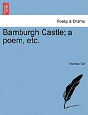 Thomas Tait - Bamburgh Castle; A Poem, Etc., Häftad. Tillgänglighet: Lägg i varukorg