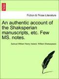 An Authentic Account of the Shaksperian Manuscripts, Etc. Few Ms. Notes.