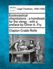 Clapton Crabb Rolfe - Ecclesiastical Dilapidations: A Handbook for the Clergy: With a Preface by Oliver A. Fry., Häftad. Tillgänglighet: Lägg i varukorg