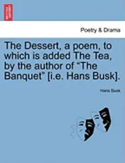 Hans Busk - The Dessert, a Poem, to Which Is Added the Tea, by the Author of "The Banquet" [I.E. Hans Busk]., Häftad. Tillgänglighet: Lägg i varukorg