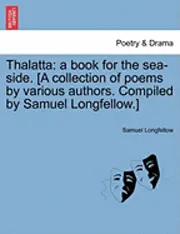 Samuel Longfellow - Thalatta: A Book for the Sea-Side. [A Collection of Poems by Various Authors. Compiled by Samuel Longfellow.], Häftad. Tillgänglighet: Lägg i varukorg