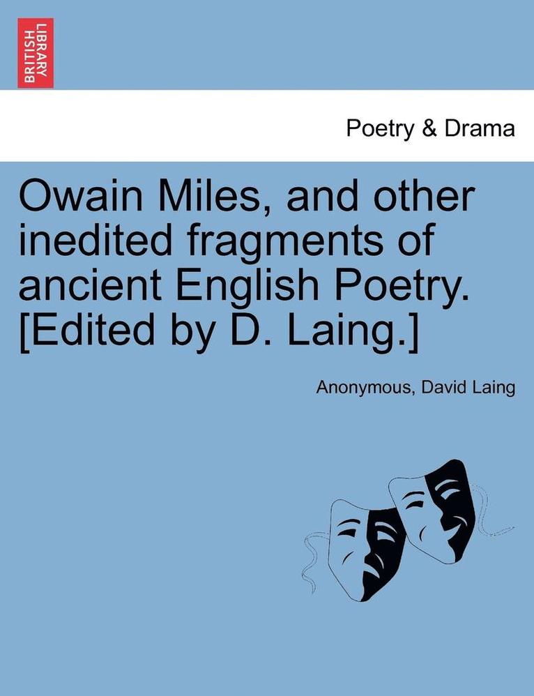 Owain Miles, and Other Inedited Fragments of Ancient English Poetry. [Edited by D. Laing.]