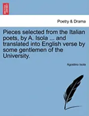 Agostino Isola - Pieces Selected from the Italian Poets, by A. Isola ... and Translated Into English Verse by Some Gentlemen of the University., Häftad. Tillgänglighet: Lägg i varukorg