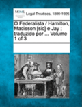 O Federalista / Hamilton, Madisson [Sic] E Jay; Traduzido Por ... Volume 1 of 3
