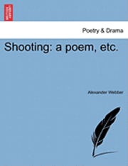 Alexander Webber - Shooting: A Poem, Etc., Häftad. Tillgänglighet: Lägg i varukorg