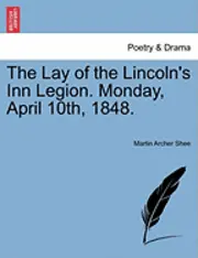 Martin Archer Shee - Lay of the Lincoln's Inn Legion. Monday, April 10th, 1848., Häftad. Tillgänglighet: Lägg i varukorg