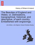 The Beauties of England and Wales; or, Delineations, topographical, historical, and descriptive, of each country. Embellished with engravings.