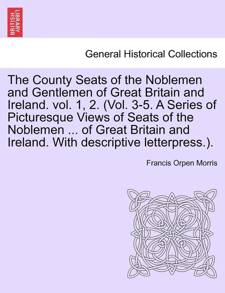 Francis Orpen Morris - County Seats of the Noblemen and Gentlemen of Great Britain and Ireland. vol. 1, 2. (Vol. 3-5. A Series of Picturesque Views of Seats of the Noblemen ... of Great Britain and Ireland. With descriptive letterpress.). Vol. III., Häftad. Tillgänglighet: Lägg i varukorg