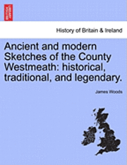James Woods - Ancient and Modern Sketches of the County Westmeath: Historical, Traditional, and Legendary., Häftad