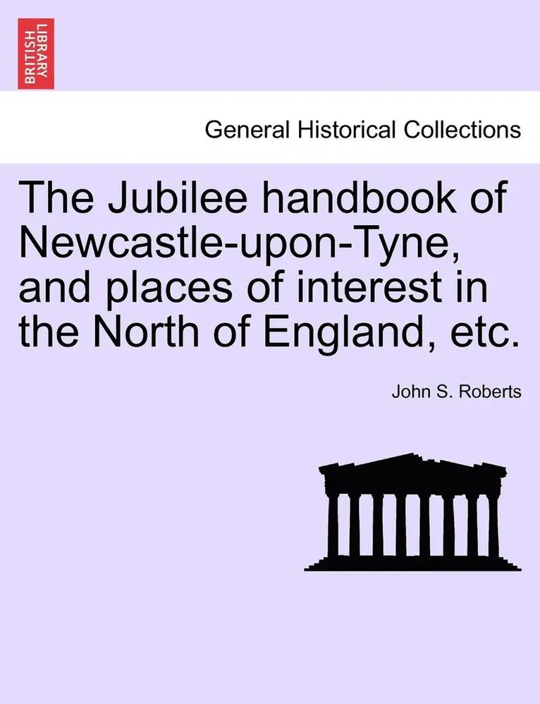 John S Roberts - Jubilee Handbook of Newcastle-Upon-Tyne, and Places of Interest in the North of England, Etc., Häftad. Tillgänglighet: Lägg i varukorg
