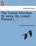 The Turkish Atrocities. [in Verse. by Joseph Plimsoll.]