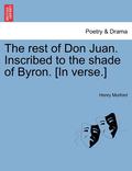 The Rest of Don Juan. Inscribed to the Shade of Byron. [in Verse.]