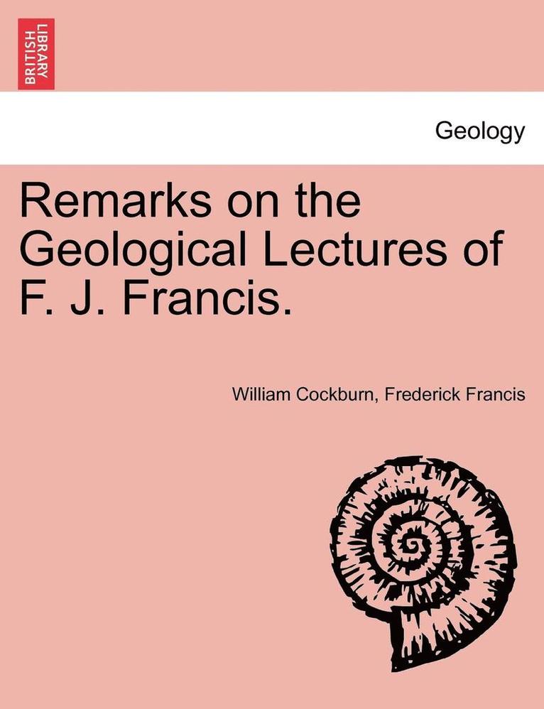 William Cockburn, Frederick Francis - Remarks on the Geological Lectures of F. J. Francis., Häftad. Tillgänglighet: Lägg i varukorg