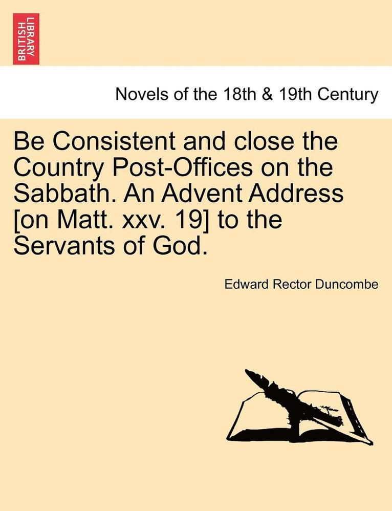 Be Consistent and Close the Country Post-Offices on the Sabbath. an Advent Address [On Matt. XXV. 19] to the Servants of God.