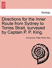 Anonymous, Philip Parker King - Directions for the Inner Route from Sydney to Torres Strait, Surveyed by Captain P. P. King., Häftad