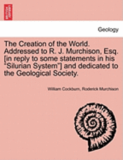 William Cockburn, Roderick Murchison - The Creation of the World. Addressed to R. J. Murchison, Esq. [In Reply to Some Statements in His Silurian System] and Dedicated to the Geological Soc, Häftad. Tillgänglighet: Lägg i varukorg