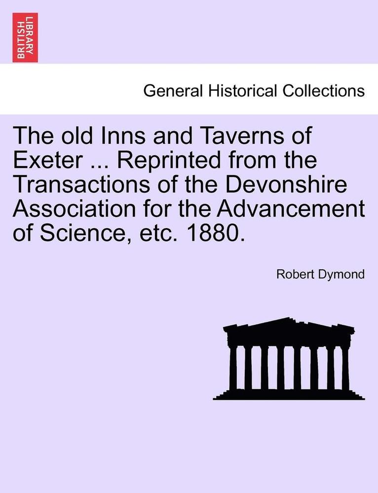 Robert Dymond - Old Inns and Taverns of Exeter ... Reprinted from the Transactions of the Devonshire Association for the Advancement of Science, Etc. 1880., Häftad. Tillgänglighet: Lägg i varukorg