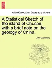 John Ouchterlony - Statistical Sketch of the Island of Chusan, with a Brief Note on the Geology of China., Häftad. Tillgänglighet: Lägg i varukorg
